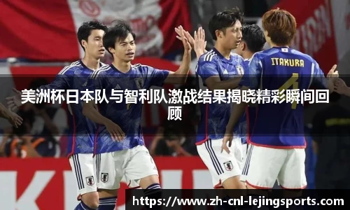 美洲杯日本队与智利队激战结果揭晓精彩瞬间回顾